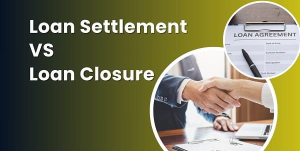 Loan Settlement vs. Loan Closure